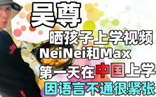 Скачать видео: 吴尊晒孩子上学视频，NeiNei和Max第一天在中国上学，因语言不通很紧张