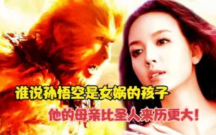 Download Video: 谁说孙悟空是女娲的孩子，他的母亲比圣人来历更大！