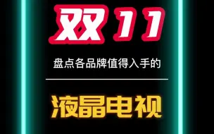 下载视频: 【双十一】索尼、海信、雷鸟、小米等液晶电视机怎么选？