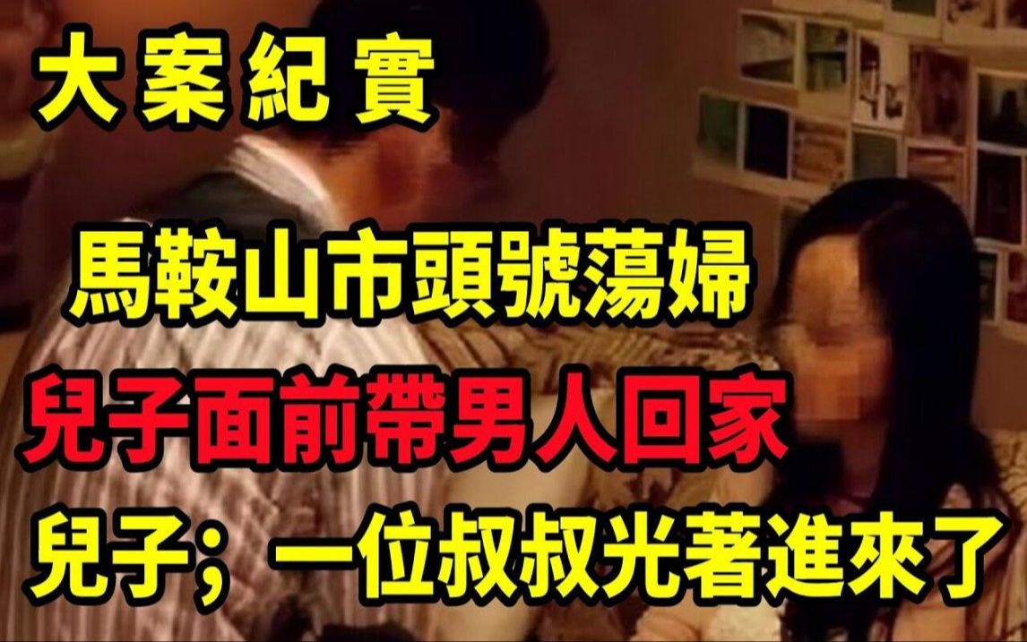 【吕鹏大案纪实】大陆头号荡妇,当着儿子的面竟然没羞没耻的,大案纪实哔哩哔哩bilibili