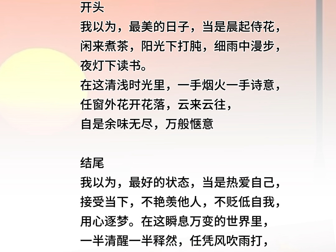 开头我以为,最美的日子,当是晨起侍花,闲来煮茶,阳光下打肫,细雨中漫步,夜灯下读书.在这清浅时光里,一手烟火一手诗意,任窗外花开花落,云...