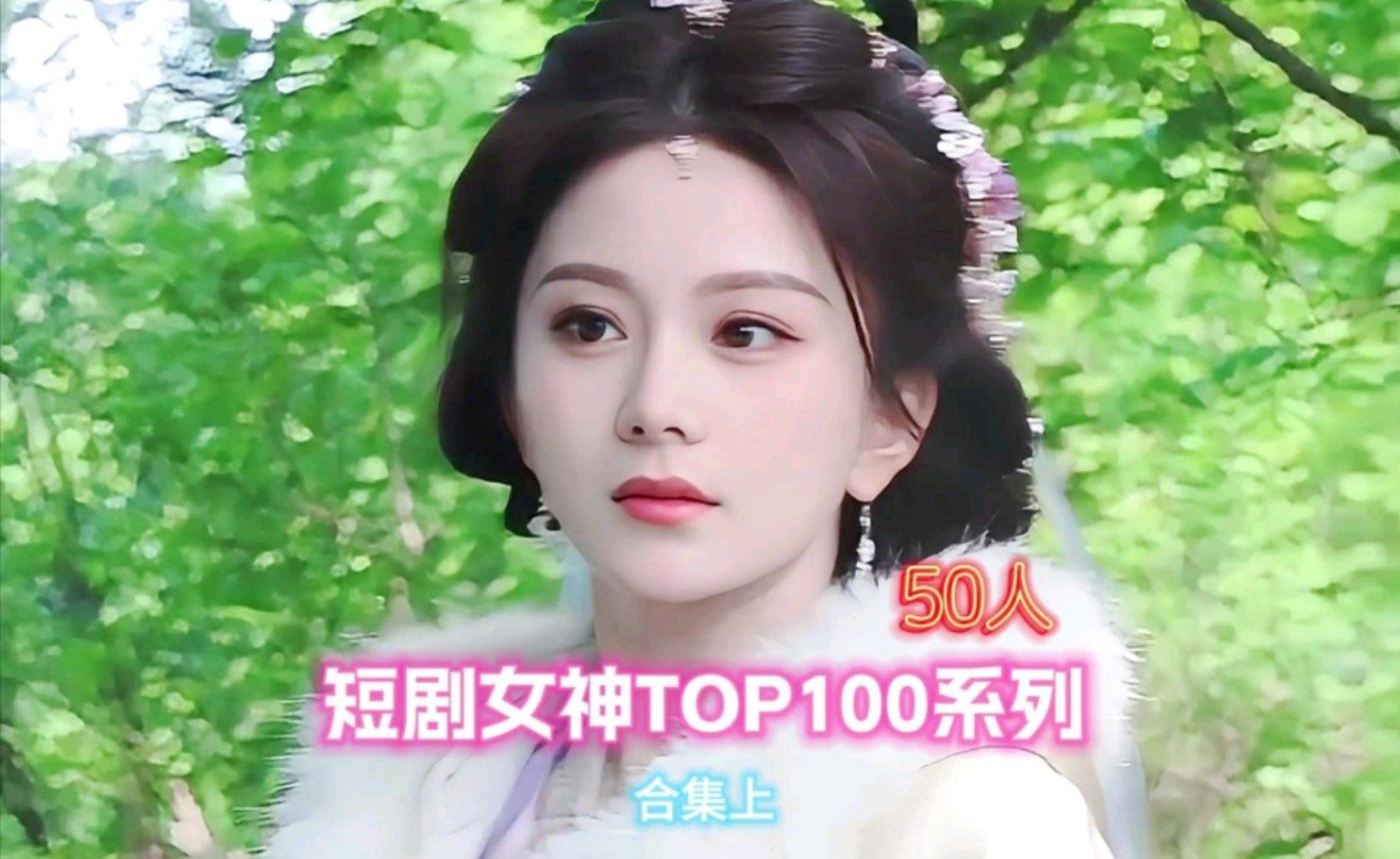 [图]一口气看完50位短剧女神，短剧女神TOP100系列合集上，马秋元，觅七，王格格，胡冬晴