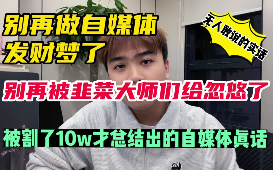 冒死上传,被割了10w才总结的自媒体真话,事情真没你们想的那么简单.且看且珍惜.哔哩哔哩bilibili