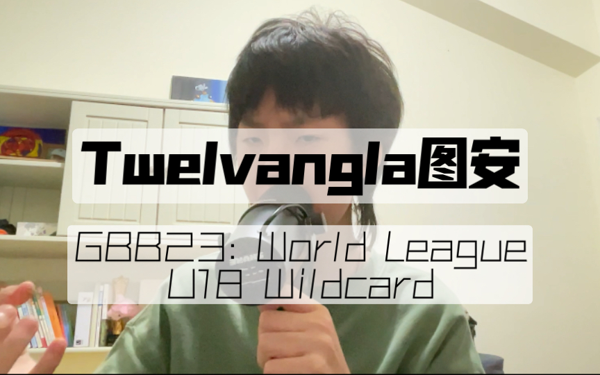 Twelvangla图安|GBB23: World League U18 Category Wildcard哔哩哔哩bilibili