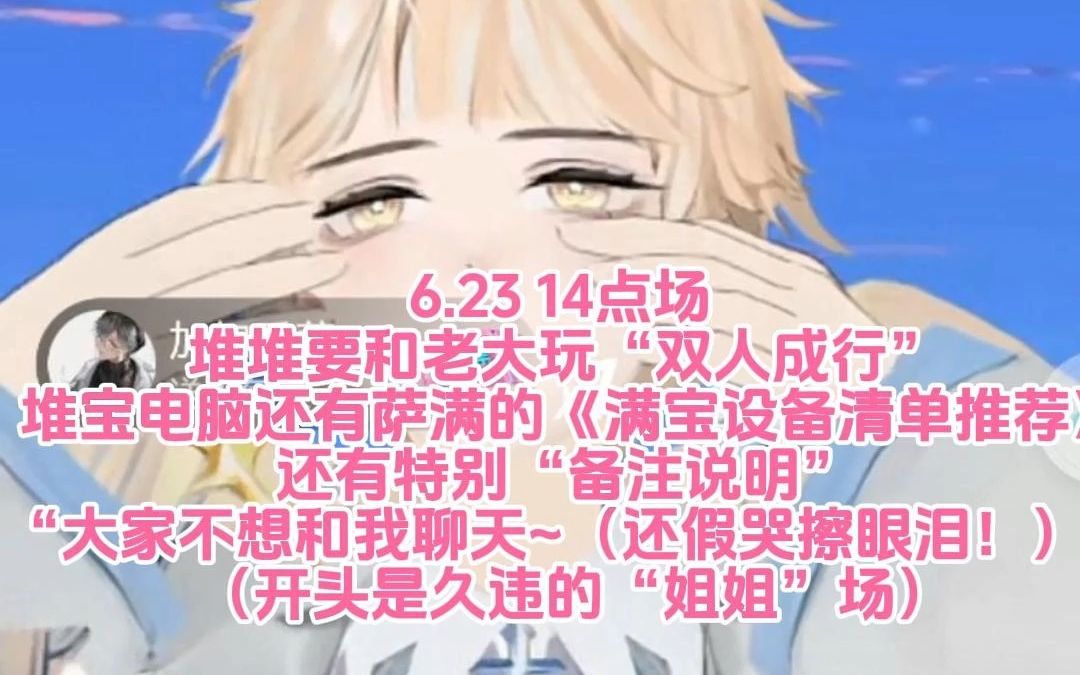 [图]6.23 14点场堆堆要和老大玩“双人成行”堆宝电脑还有萨满的《满宝设备清单推荐》还有“备注说明”“大家不想和我聊天~（还假哭擦眼泪！）”（开头是久违的姐姐专场