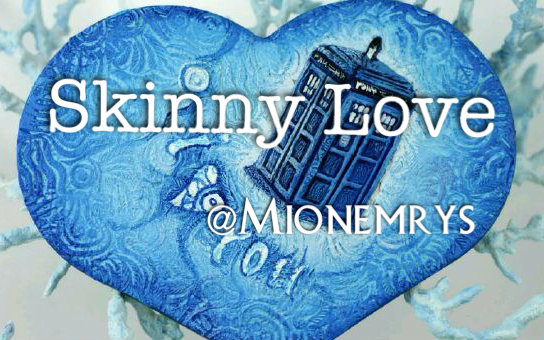 [图]【神秘博士｜Doctor WHO｜混剪】 Skinny Love