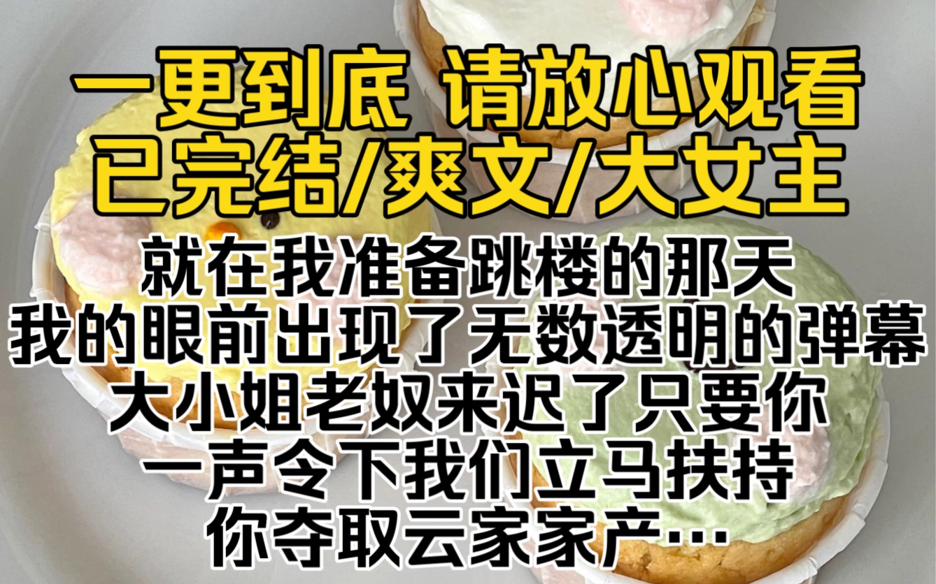 (已完结)就在我准备跳楼的那天我的眼前出现了无数透明的弹幕大小姐老奴来迟了只要你一声令下我们立马扶持你夺取云家家产…单机游戏热门视频