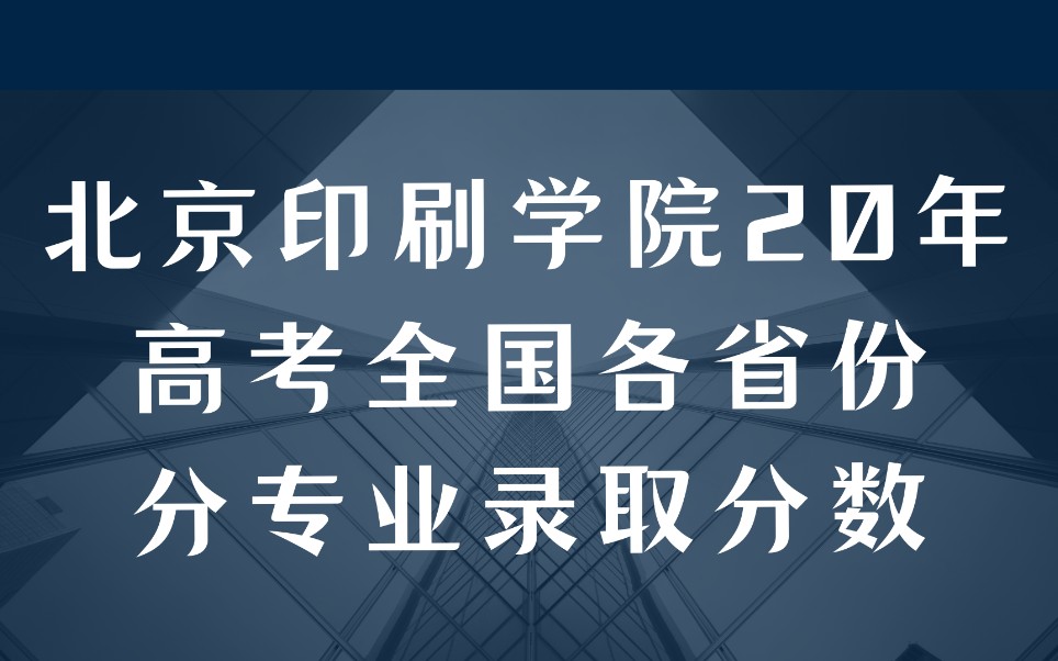 北京印刷学院20年高考全国各省份分专业录取分数哔哩哔哩bilibili