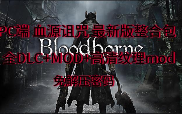 PC端 血源诅咒 最新版整合包+全DLC+MOD+高清纹理mod +60帧补丁 免解压密码 解压既玩哔哩哔哩bilibili血源诅咒