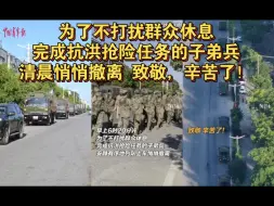 Download Video: 为了不打扰群众休息，完成抗洪抢险任务的子弟兵，在清晨悄悄撤离。致敬，辛苦了！