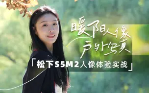 Download Video: 暖阳人像户外写真 松下S5M2人像体验实战