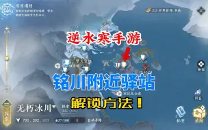 Download Video: 逆水寒手游无朽冰川地图铭川附近驿站的解锁方法！