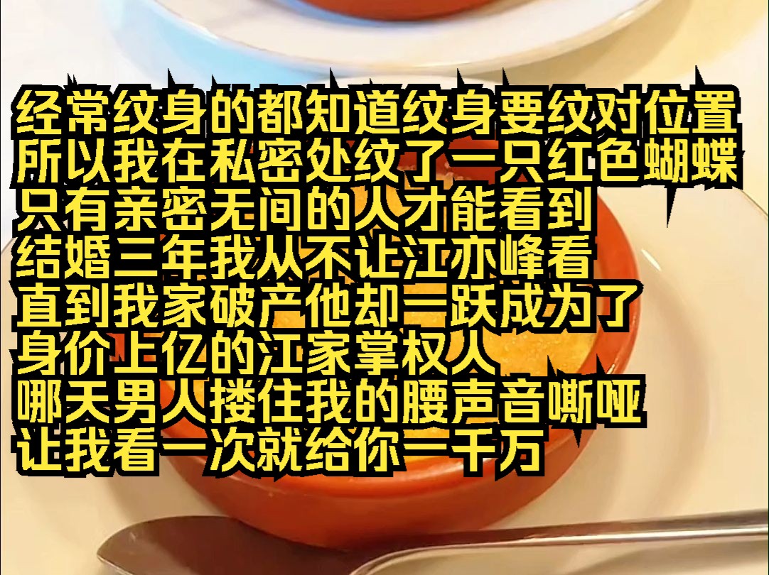 经常纹身的都知道纹身要纹对位置 所以我在私密处纹了一只红色蝴蝶 只有亲密无间的人才能看到 结婚三年我从不让江亦峰看 直到我家破产他却一跃成为了 ...