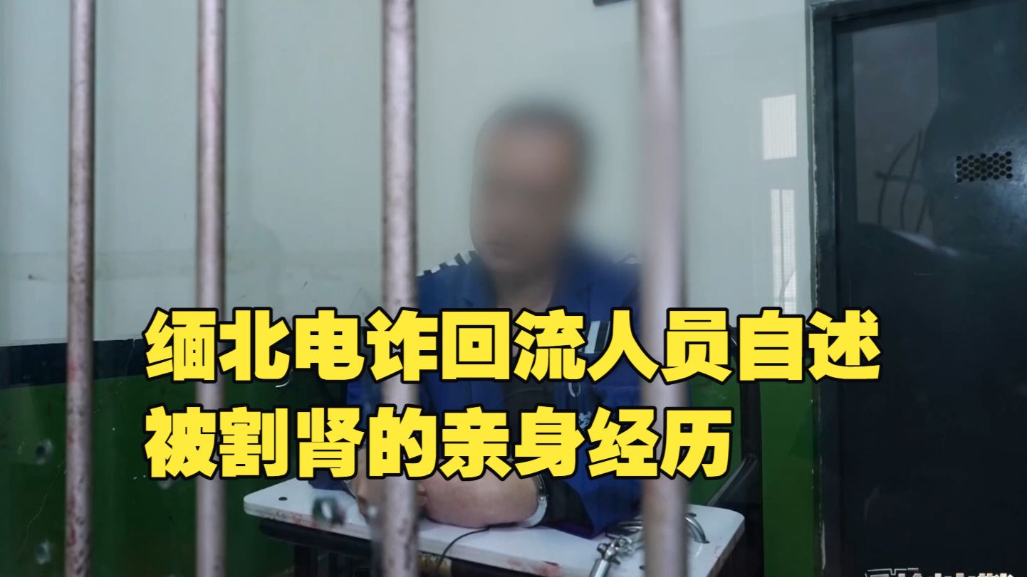 缅北电诈覆灭纪实 | 缅北电诈回流人员自述被割肾的亲身经历