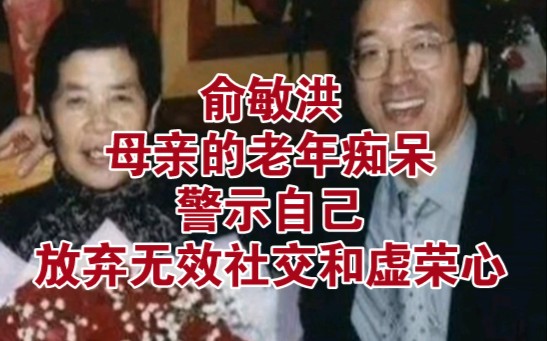 俞敏洪:母亲的老年痴呆警示自己,放弃无效社交和虚荣心哔哩哔哩bilibili