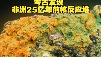 考古发现，非洲20亿年前核反应堆，史前文明的遗迹还是外星人科技