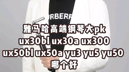 雅马哈钢琴高端型号大pk,那个钢琴你想买?ux30bl ux30a ux300 ux50bl ux50a yu3 yu5 yu50 哪个好哔哩哔哩bilibili