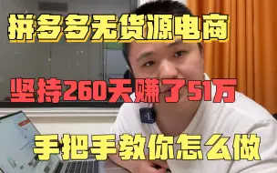 Download Video: 做拼多多无货源电商，坚持了260天拿到了51W，手把手教你如何操作