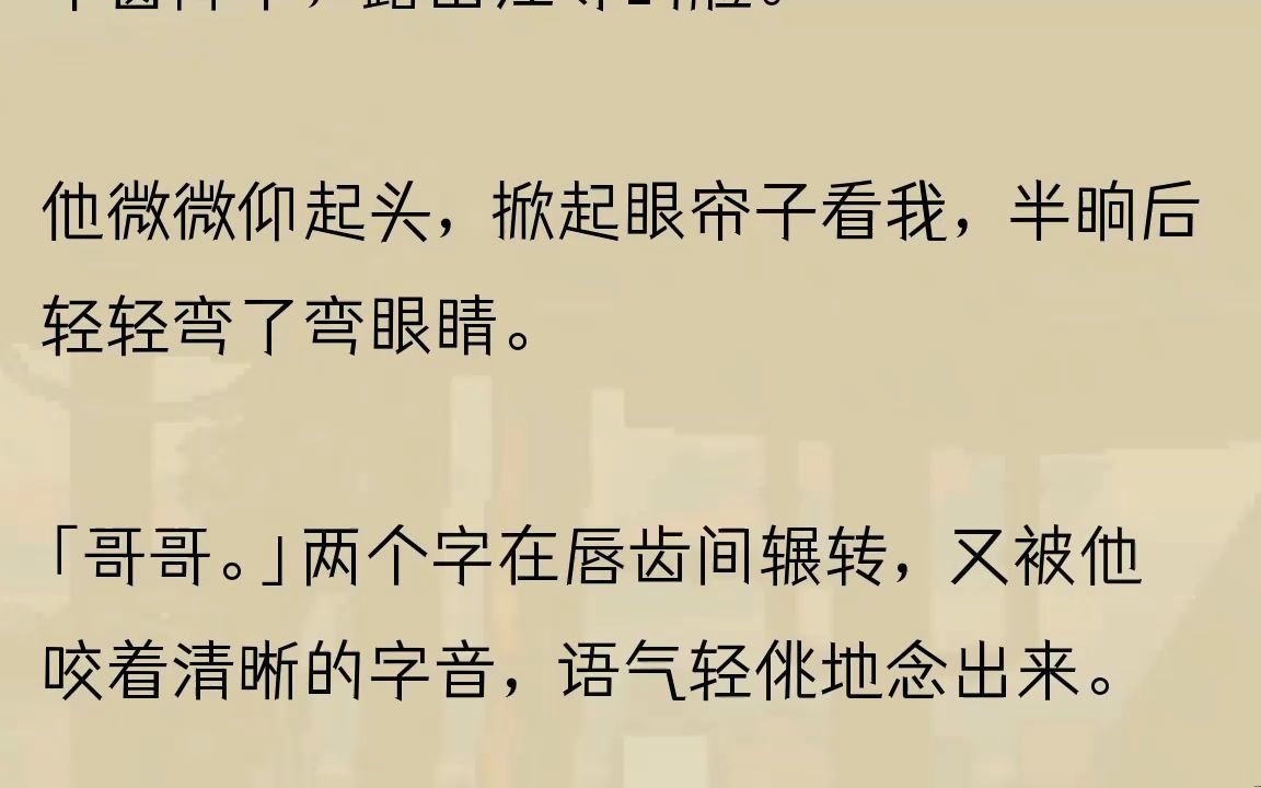 (全文完结版)「你能不能说句话,哥.「你跟我在一起好不好?」我觉得我一定是被鬼上身了.可能还是色鬼.因为那天晚上.我没有拒绝他.2手机在洗...