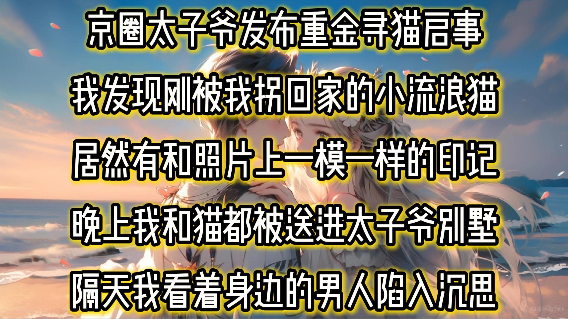 京圈太子爷发布重金寻猫启事.我发现刚被我拐回家的小流浪猫有着和照片上一模一样的印记.当天晚上,我和猫都被打包送进太子爷的别墅.他拿着五千万...