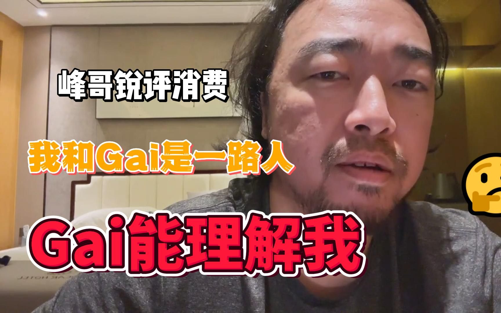 峰哥:我和Gai是一路人,Gai能理解我哔哩哔哩bilibili