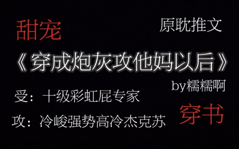 【原耽】推文|只要彩虹屁吹得好,霸总肯定跑不了|沙雕可爱甜宠文|i苏爽甜文的姐妹冲冲冲|被文名耽误系列哔哩哔哩bilibili