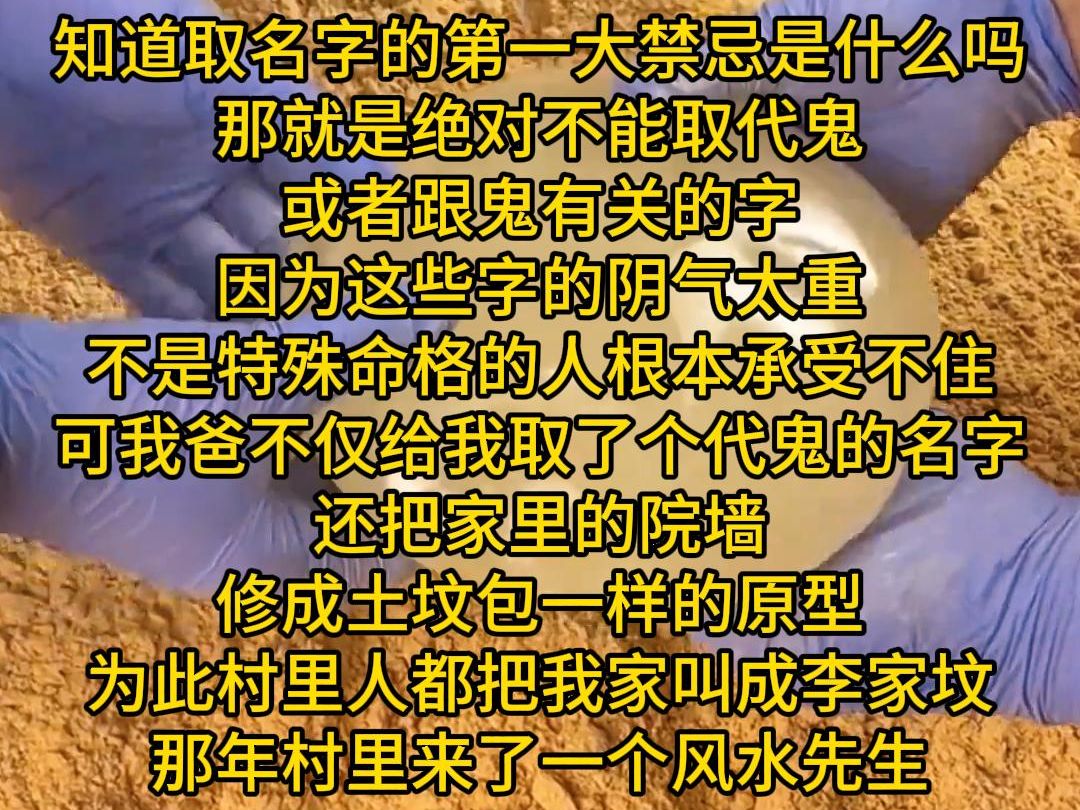 知道取名字的第一大禁忌是什么吗 那就是绝对不能取代鬼 或者跟鬼有关的字 因为这些字的阴气太重 不是特殊命格的人根本承受不住 可我爸不仅给我取了个代...