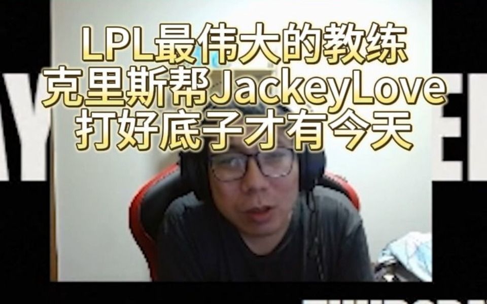 LPL最伟大的教练!克里斯帮JackeyLove打好底子才有今天英雄联盟