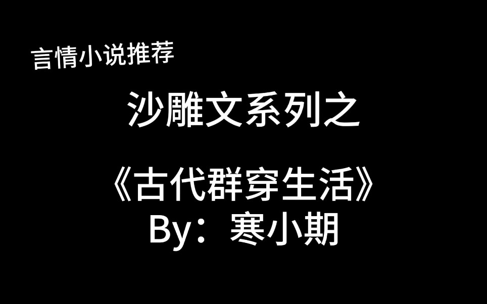 完结言情推文,群穿沙雕文《古代群穿生活》by:寒小朝,古代版“欢乐一家人”哔哩哔哩bilibili