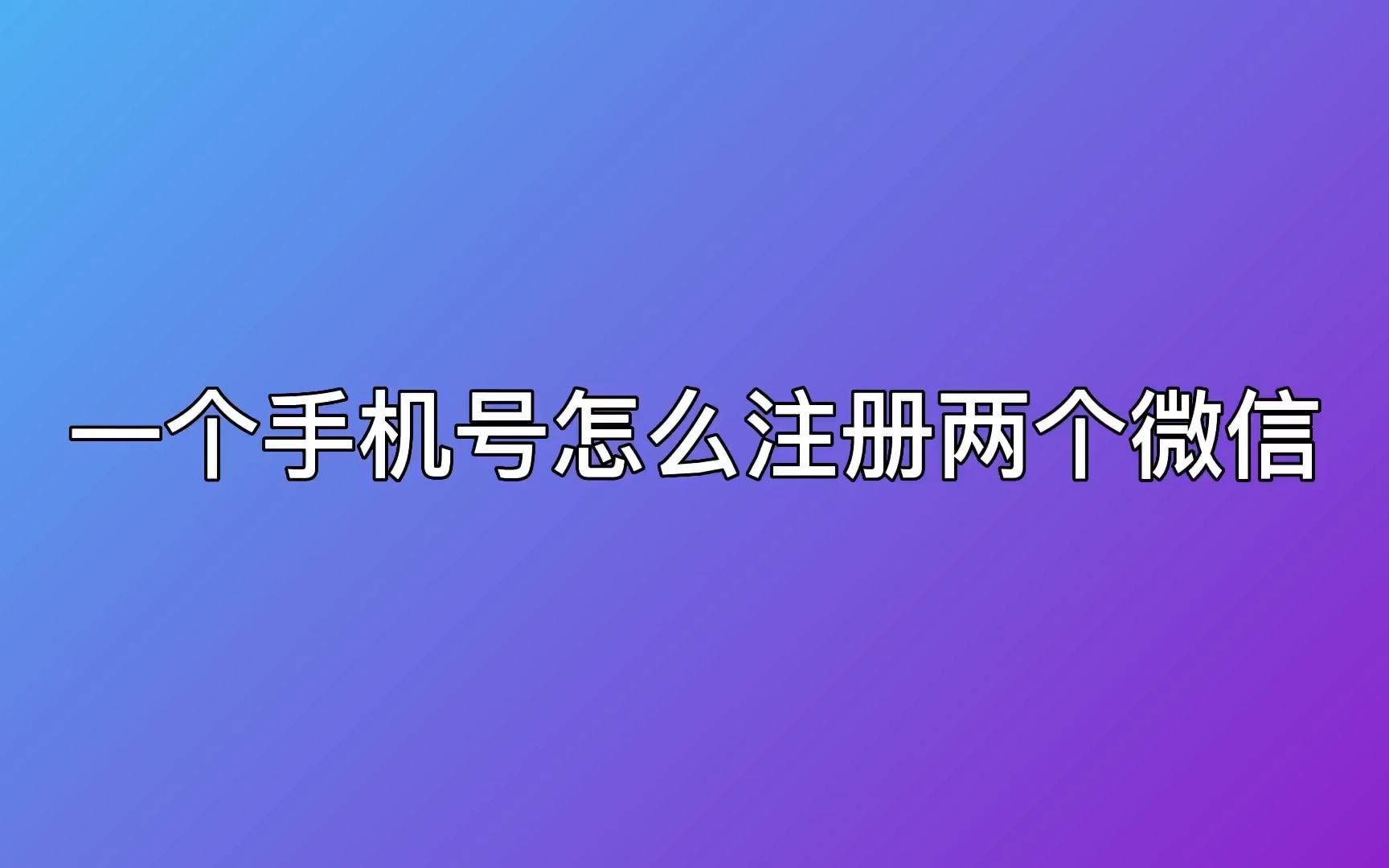 一个手机号怎么注册两个微信,一个手机号注册两个微信哔哩哔哩bilibili