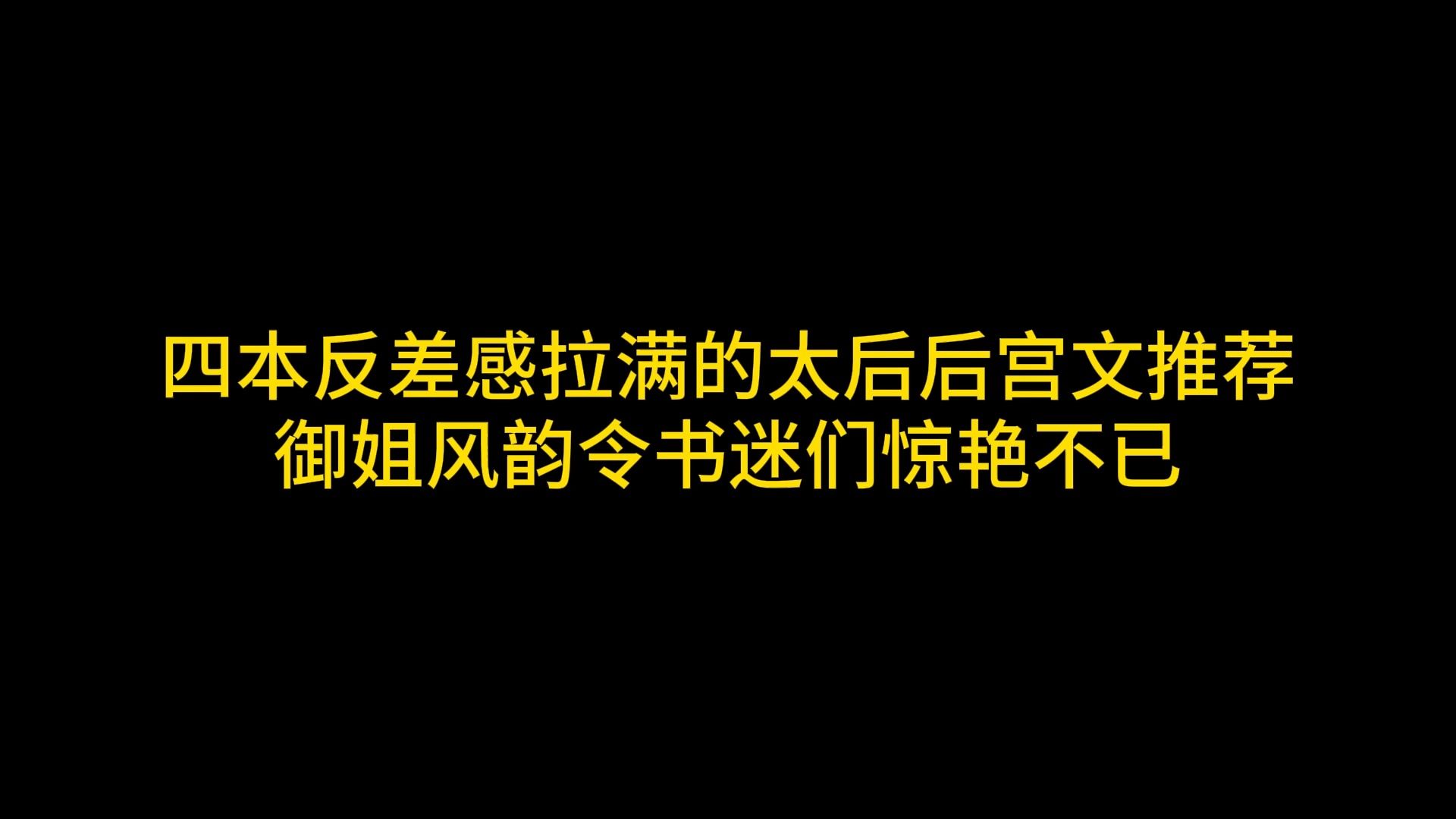 四本反差感拉满的太后后宫文推荐,御姐风韵令书迷们惊艳不已哔哩哔哩bilibili