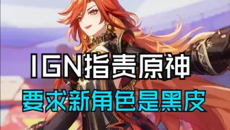 IGN发文指责《原神》，要求把三名新角色改为黑皮