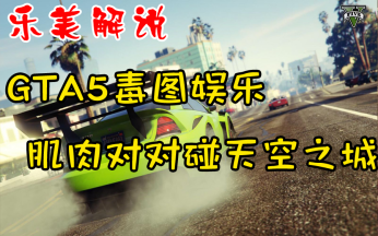 gta5毒图娱乐肌肉对对碰之天空之城乐美解说