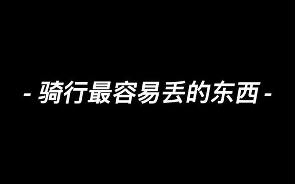 关于骑行你丢过东西吗?骑行最容易丢的东西.哔哩哔哩bilibili