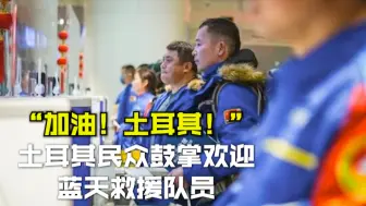 Download Video: “加油！土耳其！”土耳其民众鼓掌欢迎蓝天救援队员