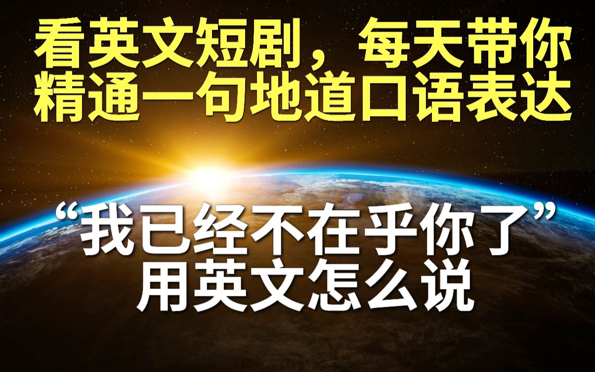 [图]看短剧学英语，每天带你掌握一句地道口语表达---“我已经不在乎你了”用英语怎么说