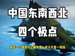 你知道中国东南西北四个极点在哪吗？最后一个极点居民什么都免费，房子只要一块钱！