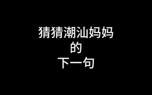 Download Video: 潮汕人一定接得上的填空题