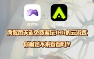 下载视频: 两个每天免费18h的云游戏，还有这好事?