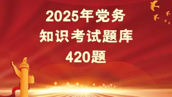 2025年党务知识考试题库420题
