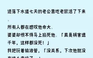 Скачать видео: (全文已完结)掉进落下水道七天的老公靠吃老鼠活了下来。所有人都在感叹他命大。婆婆却恨...