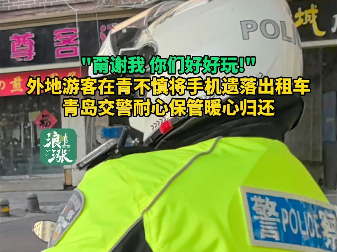 ＂甭谢我 你们好好玩!＂ 外地游客在青不慎将手机遗落出租车 青岛交警耐心保管暖心归还哔哩哔哩bilibili