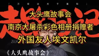 Download Video: 大头鹰故事会 南京大屠杀彩色相册捐赠者外国友人埃文凯尔