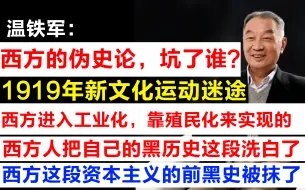 下载视频: 【温铁军: 西方的伪史论，坑了几代人 / 我们得到的知识是不完整的 /1919年新文化运动迷途/西方这段资本主义的前黑史被抹了//这就叫土地革命】