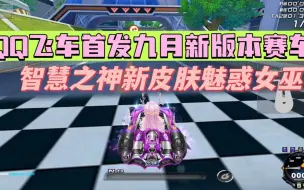 Descargar video: QQ飞车首发九月新版本赛车皮肤——智慧之神–魅惑女巫！你的评价是？