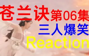 reaction|带从不看古偶的朋友进军苍兰诀！！！第6集（上）