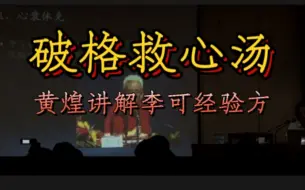 Download Video: 破格救心汤，黄煌教授讲解李可先生的经验方