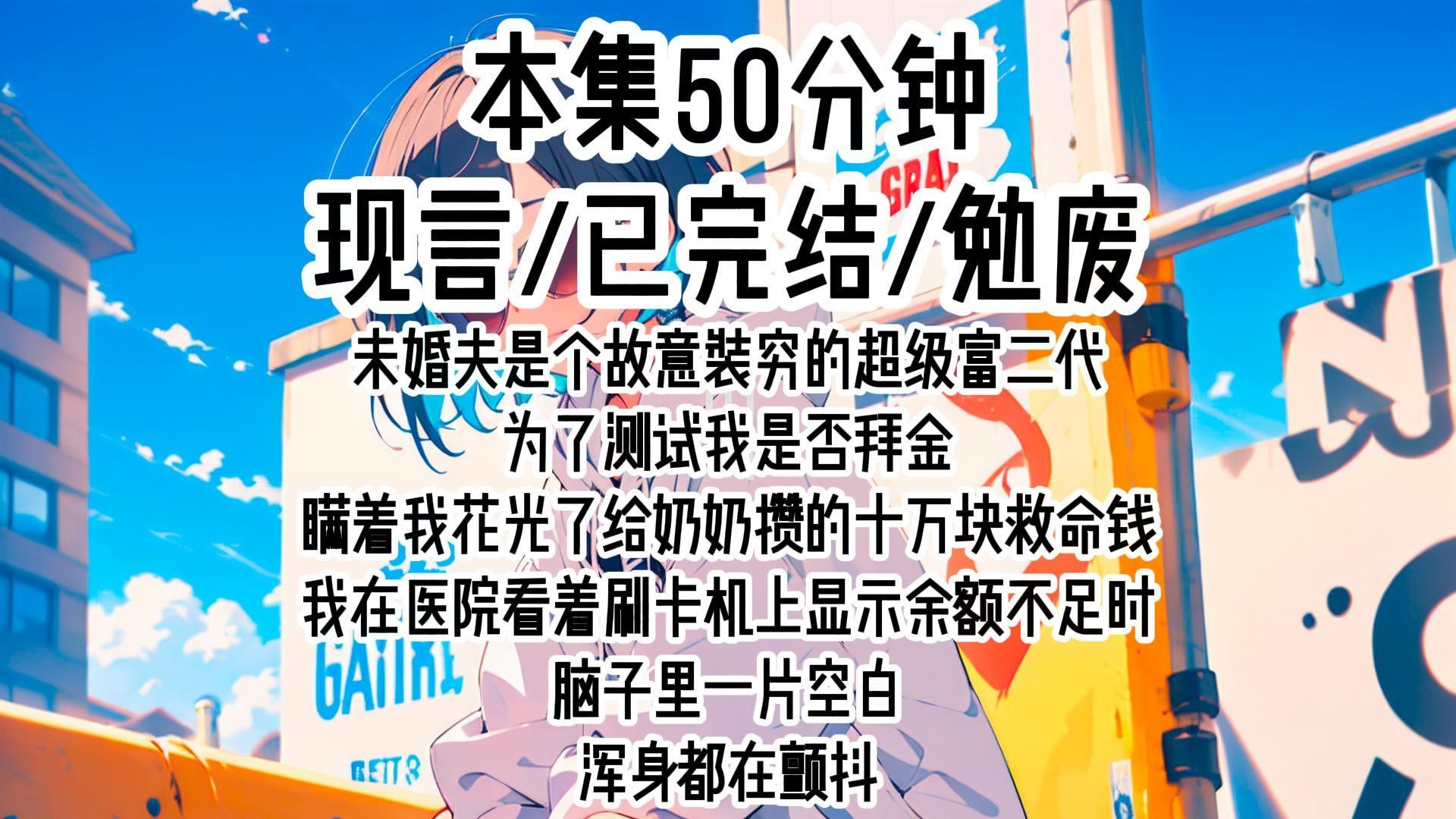 [图]【现言】未婚夫是个故意装穷的超级富二代，为了测试我是否拜金，瞒着我花光了给奶奶攒的十万块救命钱，我在医院看着刷卡机上显示余额不足时，脑子里一片空白，浑身都在颤抖