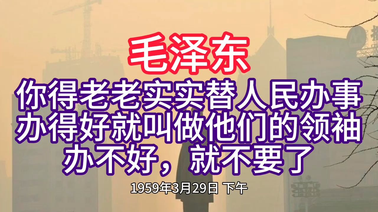 《毛泽东年谱》你得老老实实替人民办事 办得好就叫做他们的领袖 办不好,就不要了——1959年3月29日哔哩哔哩bilibili