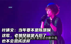 Download Video: 叶倩文：当年要不是陈慧娴这歌，老娘早就是天后了，不会混成这样